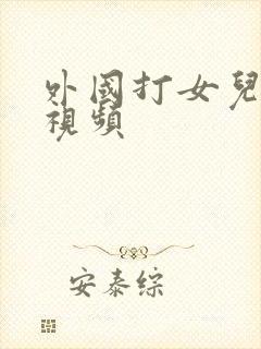 外国打女儿屁股视频