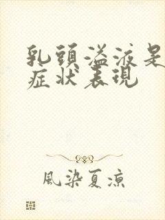 乳头溢液是什么症状表现