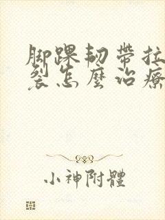 脚踝韧带拉伤撕裂怎么治疗