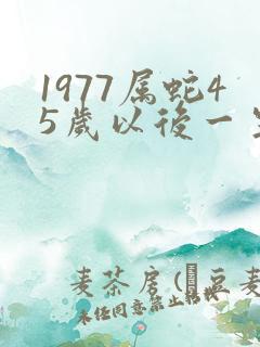 1977属蛇45岁以后一生命运