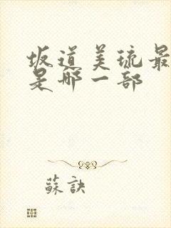 坂道美琉最猛的是哪一部