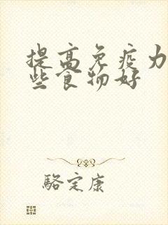 提高免疫力吃哪些食物好