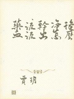 药流干净后还有血流出怎么回事