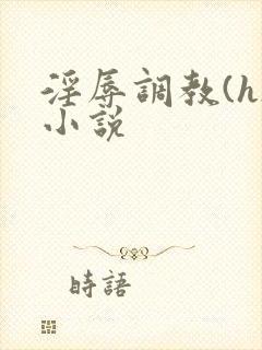 淫辱调教(h)小说