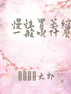 慢性胃萎缩胃炎一般吃什么药好