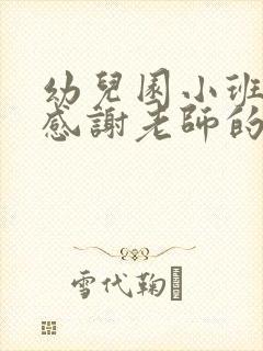 幼儿园小班家长感谢老师的话