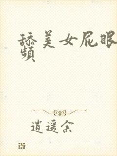 舔美女屁眼的视频