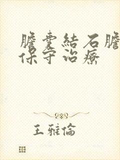 胆囊结石胆囊炎保守治疗