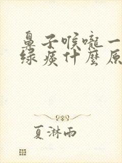 鼻子喉咙一直有绿痰什么原因