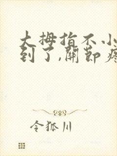 大拇指不小心扭到了,关节疼