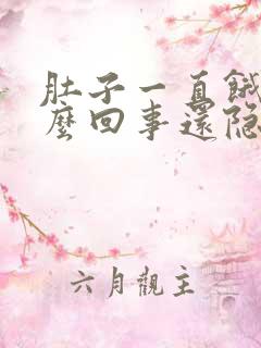 肚子一直饿是怎么回事还隐隐约约有点疼