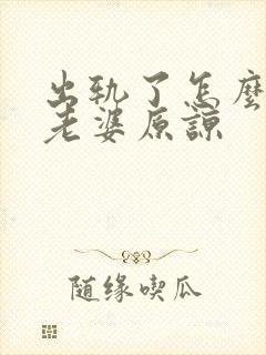 出轨了怎么取得老婆原谅