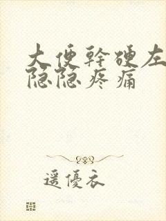 大便干硬左腹部隐隐疼痛