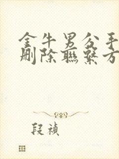 金牛男分手后会删除联系方式吗