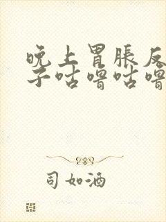 晚上胃胀反酸肚子咕噜咕噜响