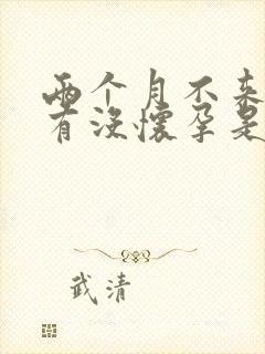 两个月不来月经有没怀孕是怎么回事