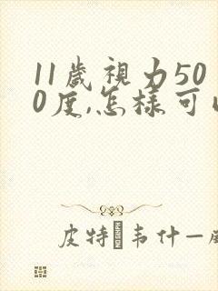 11岁视力500度,怎样可以恢复