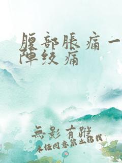 腹部胀痛一阵一阵绞痛