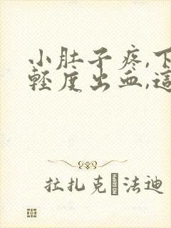 小肚子疼,下边轻度出血,这是怎么回事