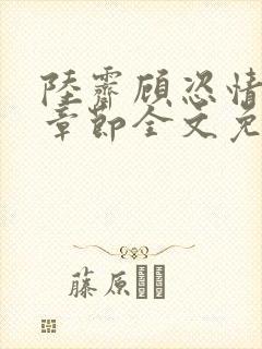 陆霁顾恣情最新章节全文免费阅读