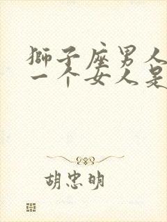 狮子座男人喜欢一个女人是什么表现