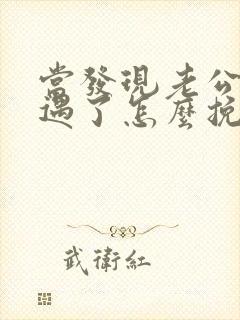 当发现老公有外遇了怎么挽回