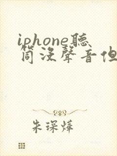 iphone听筒没声音但是扬声器有声