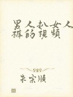 男人扒女人的内裤的视频