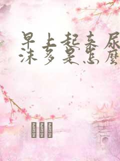 早上起来尿液泡沫多是怎么回事