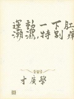 运动一下肛门就潮湿,特别痒是什么原因