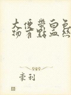 大便带白色粘稠物有点血丝