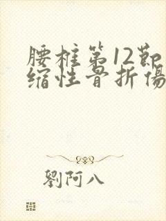 腰椎第12节压缩性骨折伤残等级