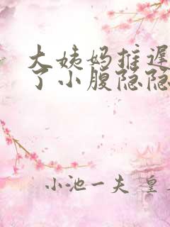 大姨妈推迟十天了小腹隐隐的疼