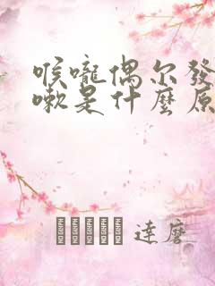 喉咙偶尔发痒咳嗽是什么原因