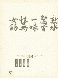 女性一闻就动情的无味香水是什么