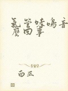 气管哮鸣音是怎么回事