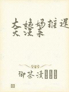 大姨妈推迟了七天没来