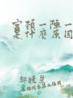 宫颈一阵一阵疼是什么原因