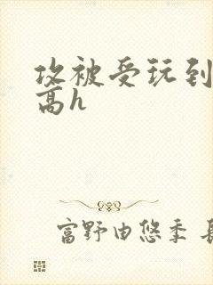 攻被受玩到失禁高h