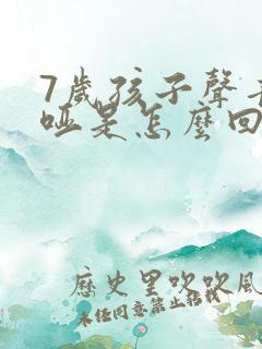 7岁孩子声音嘶哑是怎么回事