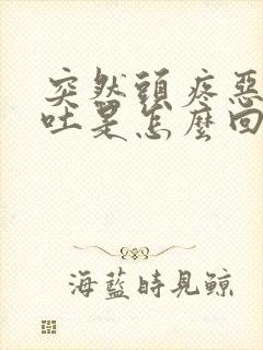 突然头疼恶心呕吐是怎么回事女性