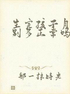 生完孩子月经特别多正常吗