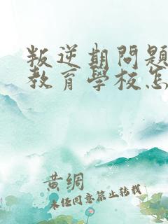 叛逆期问题小孩教育学校怎么教育孩子