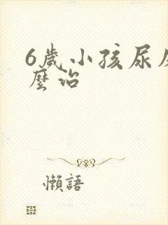 6岁小孩尿床怎么治