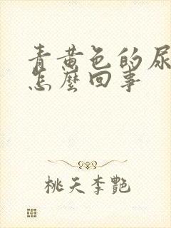 青黄色的尿液是怎么回事