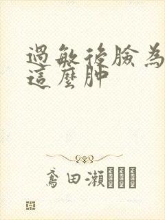 过敏后脸为什么这么肿