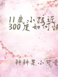 11岁小孩近视300度如何恢复