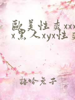 欧美性爽xxxx黑人xyx性爽