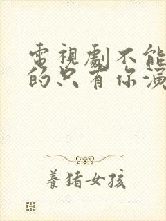 电视剧不能错过的只有你演员表