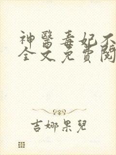 神医毒妃不好惹全文免费阅读完整版